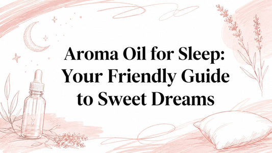 Aroma Oil for Sleep: Your Friendly Guide to Sweet Dreams