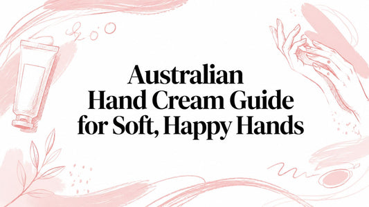 Australian Hand Cream Guide for Soft, Happy Hands