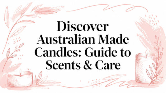 Discover Australian Made Candles: Guide to Scents & Care