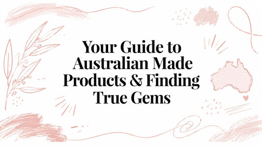 Your Guide to Australian Made Products & Finding True Gems