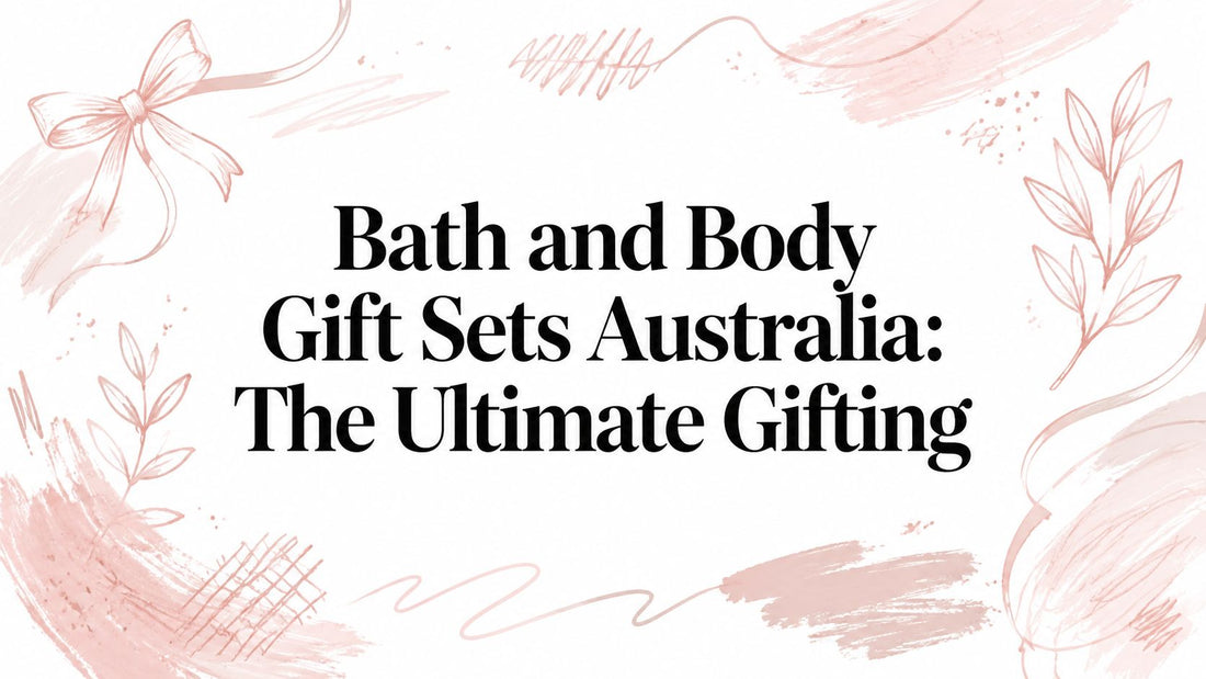 Bath and Body Gift Sets Australia: The Ultimate Gifting