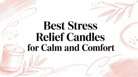Best Stress Relief Candles for Calm and Comfort