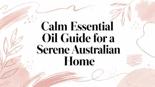 Calm Essential Oil Guide for a Serene Australian Home