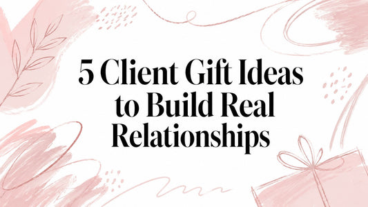 5 Client Gift Ideas to Build Real Relationships