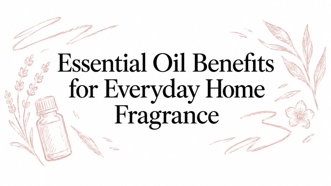 Essential Oil Benefits for Everyday Home Fragrance