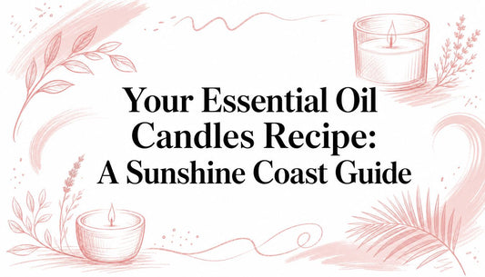 Your Essential Oil Candles Recipe: A Sunshine Coast Guide