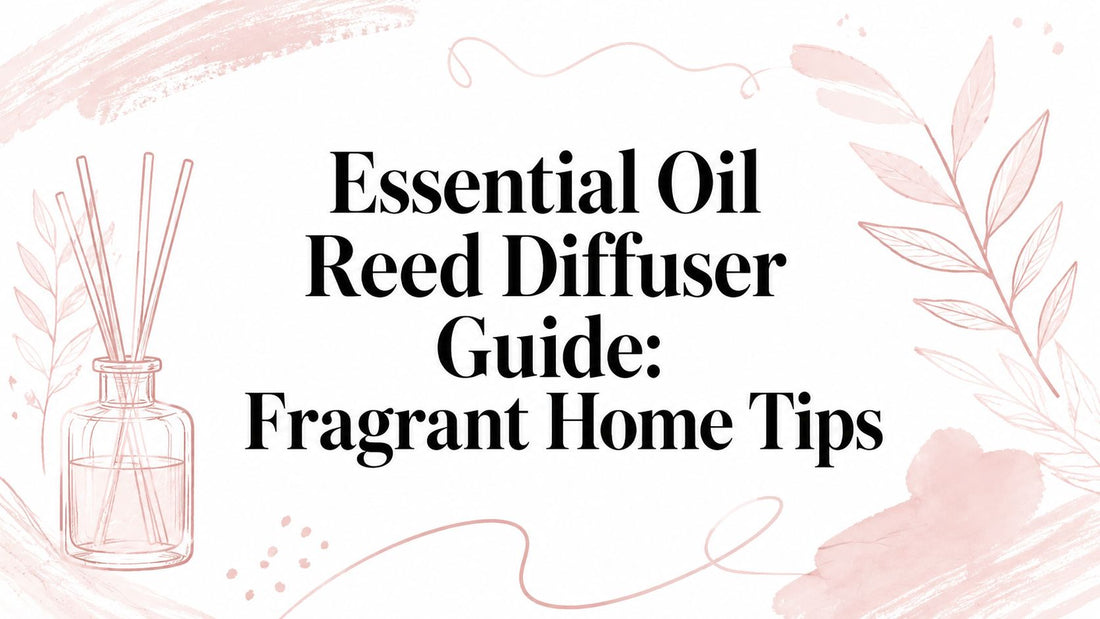 Essential Oil Reed Diffuser Guide: Fragrant Home Tips