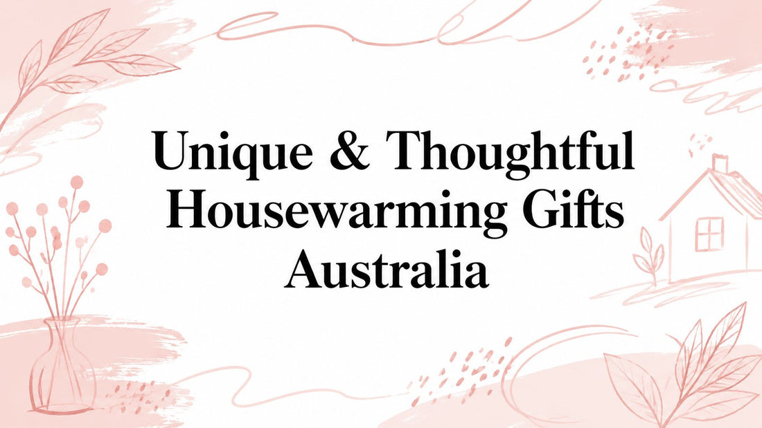 Unique & Thoughtful Housewarming Gifts Australia