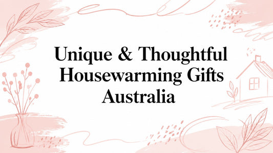 Unique & Thoughtful Housewarming Gifts Australia