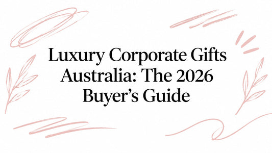 Luxury Corporate Gifts Australia: The 2026 Buyer's Guide
