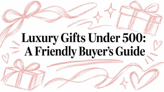 Luxury Gifts Under 500: A Friendly Buyer's Guide